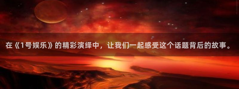 壹号大舞台怎么下载：在《1号娱乐》的精彩演绎中，让我们一起感受这个话题背后的故事。