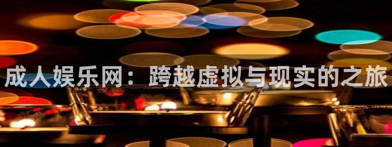 壹号娱乐app下载安装最新版：成人娱乐网：跨越虚拟与现实的之旅